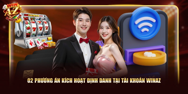 Hướng Dẫn Rút Tiền WinAZ An Toàn Không Lo Ngại Sự Cố 2 02 phương án kích hoạt định danh tại tài khoản WinAZ