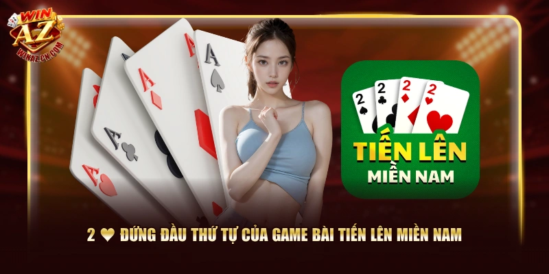 Chi Tiết Game Bài Tiến Lên Miền Nam WinAZ Luật Chuẩn 1 2 ♥ đứng đầu thứ tự của Game Bài Tiến Lên Miền Nam