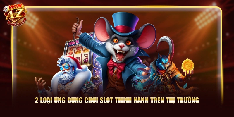 2 loại ứng dụng chơi slot thịnh hành trên thị trường