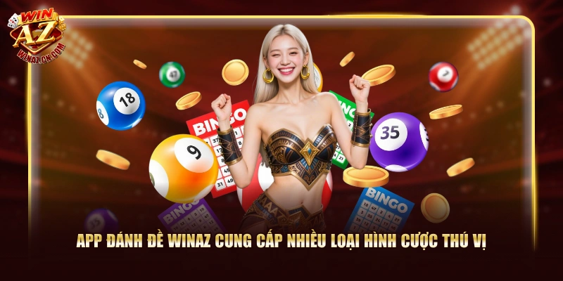 5 App Đánh Đề Hot Hit Nên Trải Nghiệm Do WinAZ Đánh Giá 3 App đánh đề WinAZ cung cấp nhiều loại hình cược thú vị