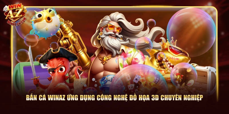 Bắn cá Winaz ứng dụng công nghệ đồ họa 3D chuyên nghiệp