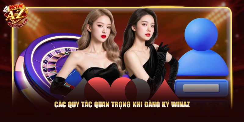 Đăng Ký WinAZ Chưa đến 01 Phút Với 03 Bước Đơn Giản 2 Các quy tắc quan trọng khi đăng ký WinAZ