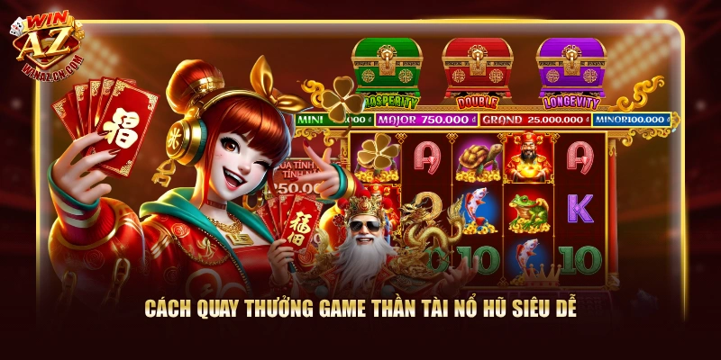 Chơi Thần Tài Nổ Hũ Rinh Jackpot Siêu Khủng Tại WinAZ 2 Cách quay thưởng game Thần Tài Nổ Hũ siêu dễ