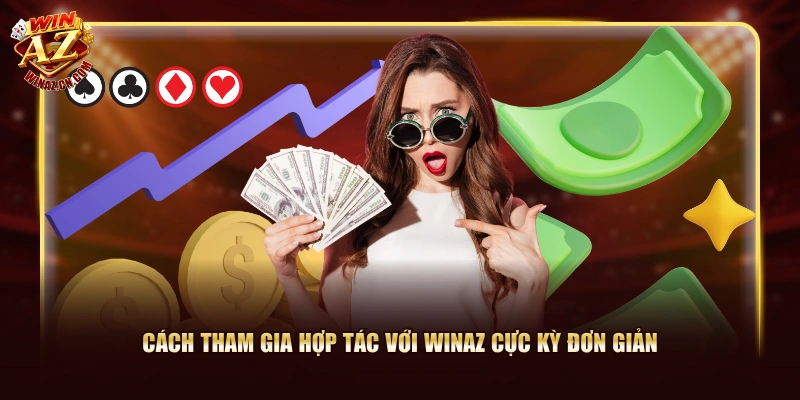 Cách tham gia hợp tác với WinAZ cực kỳ đơn giản
