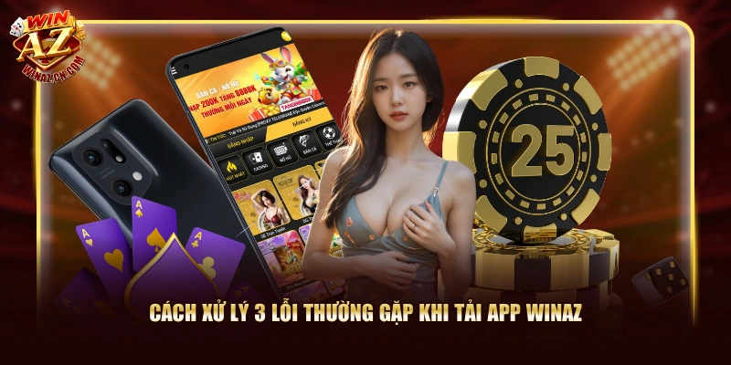 Link Tải App WinAZ Cho iOS & Android Chính Thức 2026 3 Cách xử lý 3 lỗi thường gặp khi tải app WinAZ
