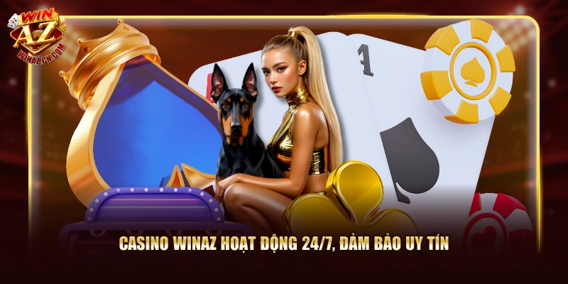 Casino Winaz hoạt động 24/7, đảm bảo uy tín