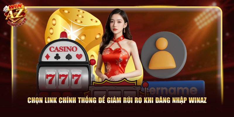Hướng Dẫn Đăng Nhập WinAZ Đảm Bảo Thành Công Từ Lần Đầu 1 Chọn link chính thống để giảm rủi ro khi đăng nhập WinAZ
