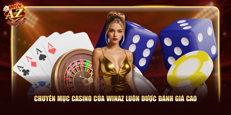 Chuyên mục casino của Winaz luôn được đánh giá cao