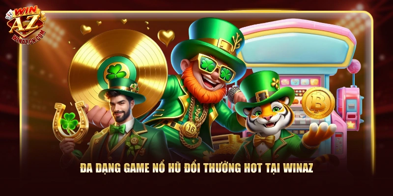 4 Mẹo Nổ Hũ Đổi Thưởng Siêu Đỉnh Từ Chuyên Gia WinAZ 3 Đa dạng game nổ hũ đổi thưởng hot tại WinAZ