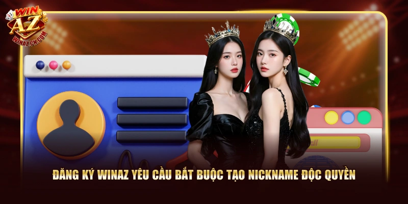 Đăng Ký WinAZ Chưa đến 01 Phút Với 03 Bước Đơn Giản 1 Đăng ký WinAZ yêu cầu bắt buộc tạo nickname độc quyền