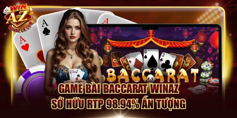 Game Bài Baccarat WinAZ Sở Hữu RTP 98.94% Ấn Tượng