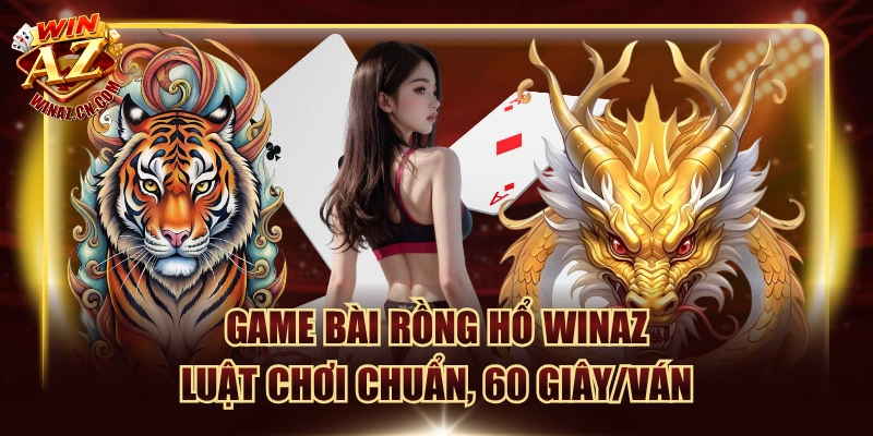 Game Bài Rồng Hổ WinAZ - Luật Chơi Chuẩn, 60 Giây/Ván