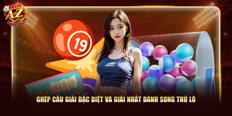 4 Cách Bắt Song Thủ Lô Hiệu Quả Dễ Nhận Thưởng Từ WinAZ 2 Ghép cầu giải đặc biệt và giải nhất đánh song thủ lô