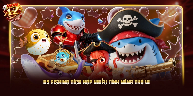 H5 Fishing tích hợp nhiều tính năng thú vị