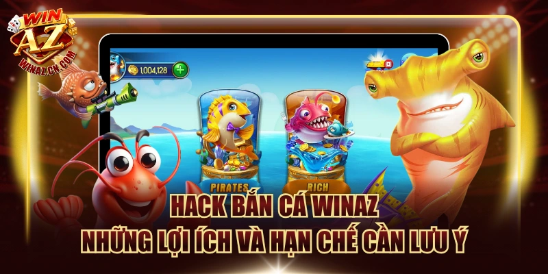 Hack Bắn Cá Winaz - Những Lợi Ích Và Hạn Chế Cần Lưu Ý