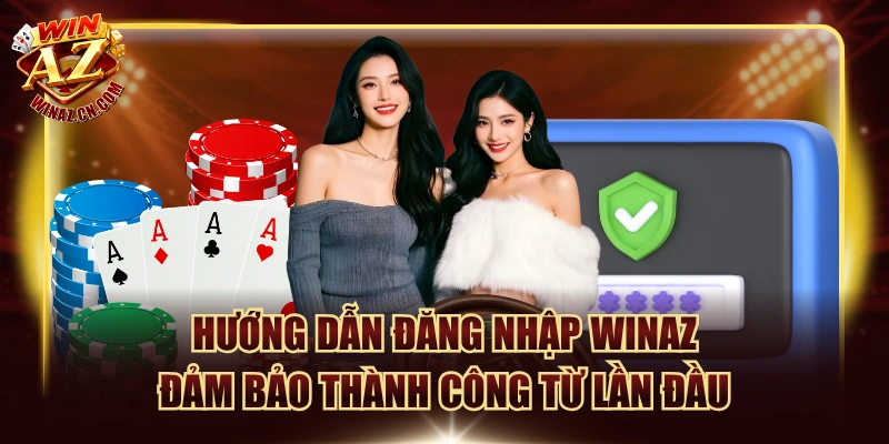 Hướng Dẫn Đăng Nhập Winaz Đảm Bảo Thành Công Từ Lần Đầu