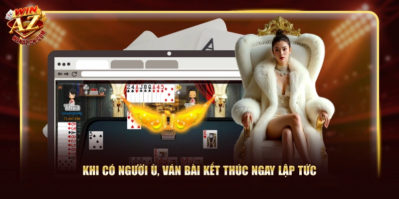 Khi có người ù, ván bài kết thúc ngay lập tức