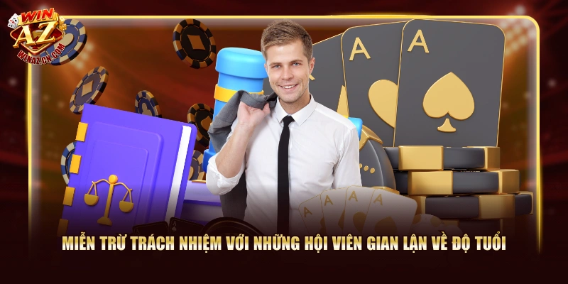 Miễn Trừ Trách Nhiệm WinAZ - Làm Rõ Nghĩa Vụ Đôi Bên 2 Miễn trừ trách nhiệm với những hội viên gian lận về độ tuổi
