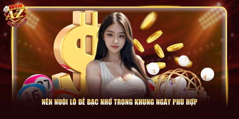 Lô Đề Bạc Nhớ Là Gì? 3 Cách Soi Cầu Hay Nhất Cùng WinAZ 3 Nên nuôi lô đề bạc nhớ trong khung ngày phù hợp