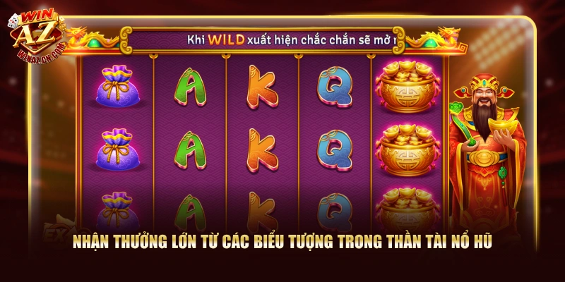 Chơi Thần Tài Nổ Hũ Rinh Jackpot Siêu Khủng Tại WinAZ 3 Nhận thưởng lớn từ các biểu tượng trong Thần Tài Nổ Hũ