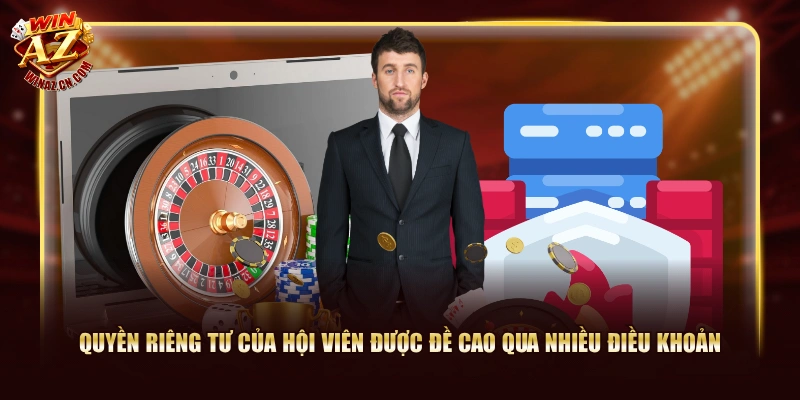Quyền Riêng Tư WinAZ - Đề Cao Quyền Lợi Người Dùng 3 Quyền riêng tư của hội viên được đề cao qua nhiều điều khoản