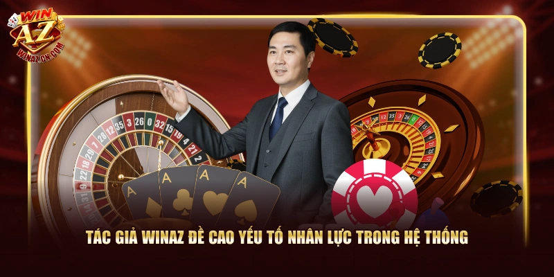 Tác Giả WinAZ - Người Đứng Sau Thành Công Của Cổng Game 2 Tác giả WinAZ đề cao yếu tố nhân lực trong hệ thống