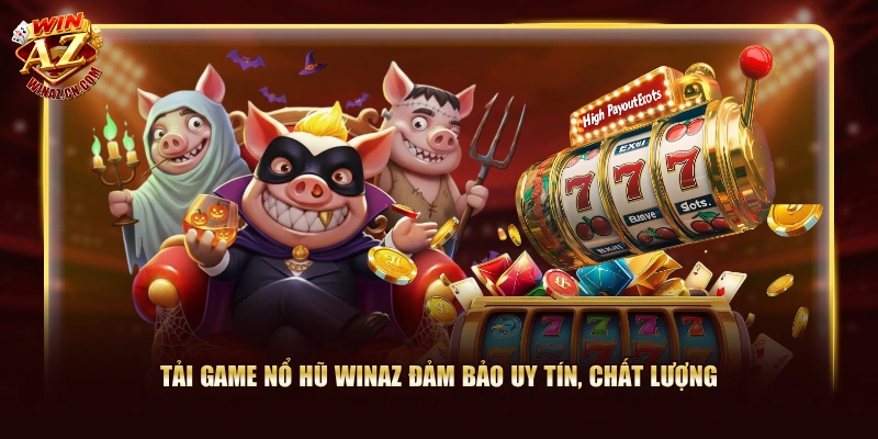 Tải game nổ hũ WinAZ đảm bảo uy tín, chất lượng