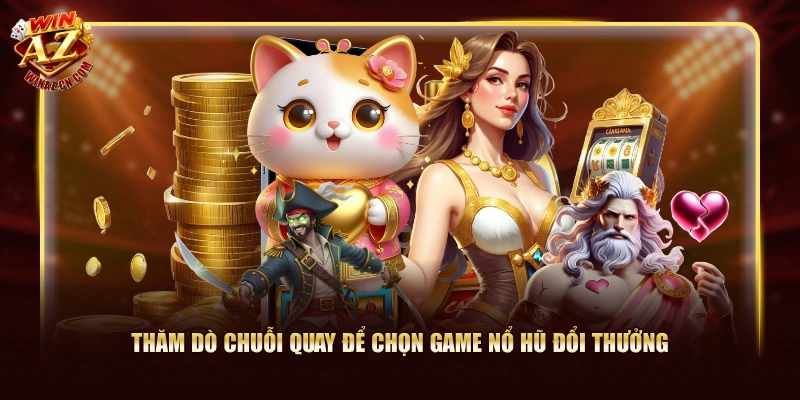 4 Mẹo Nổ Hũ Đổi Thưởng Siêu Đỉnh Từ Chuyên Gia WinAZ 1 Thăm dò chuỗi quay để chọn game nổ hũ đổi thưởng