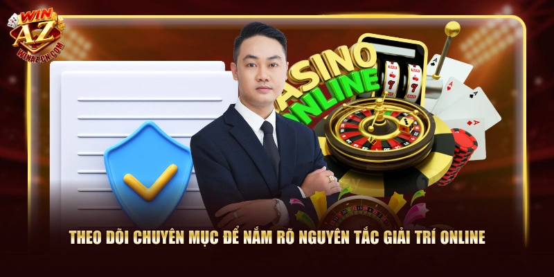 Theo dõi chuyên mục để nắm rõ nguyên tắc giải trí online