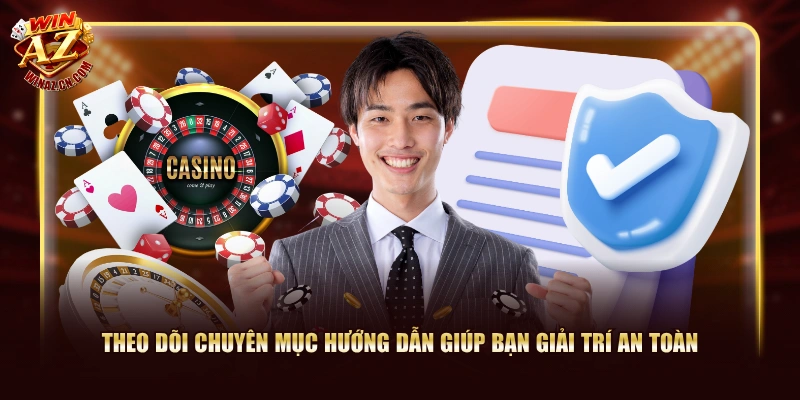 Theo dõi chuyên mục hướng dẫn giúp bạn giải trí an toàn