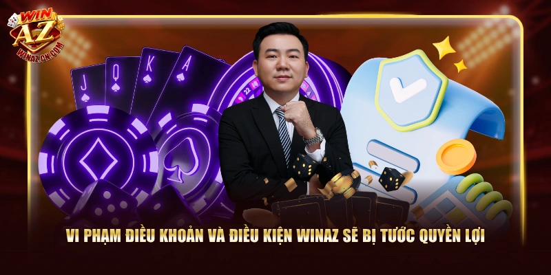 Điều Khoản Và Điều Kiện WinAZ Với 3 Bộ Quy Định Cụ Thể 3 Vi phạm điều khoản và điều kiện WinAZ sẽ bị tước quyền lợi