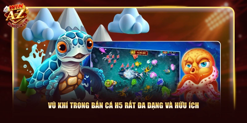 Vũ khí trong Bắn Cá H5 rất đa dạng và hữu ích